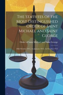 Front cover_The Statutes of the Most Distinguished Order of Saint Michael and Saint George; 10th October 1911, 1st January 1915, 1st October 1915