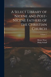 Front cover_A Select Library of Nicene and Post-Nicene Fathers of the Christian Church; Volume 7