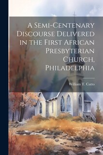 Front cover_A Semi-Centenary Discourse Delivered in the First African Presbyterian Church, Philadelphia