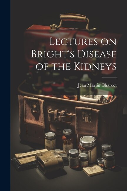 Front cover_Lectures on Bright's Disease of the Kidneys
