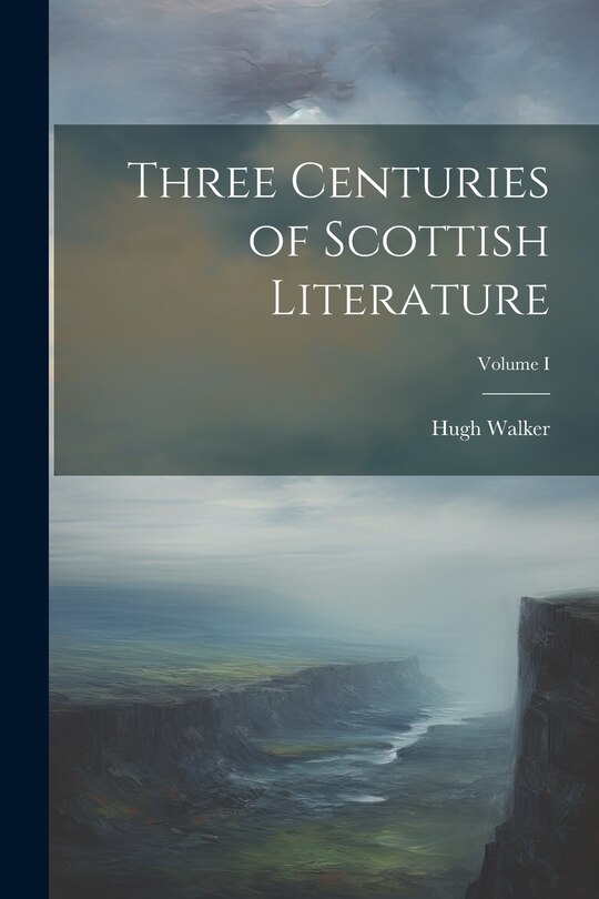 Couverture_Three Centuries of Scottish Literature; Volume I