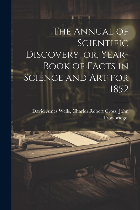 Couverture_The Annual of Scientific Discovery, or, Year-book of Facts in Science and Art for 1852