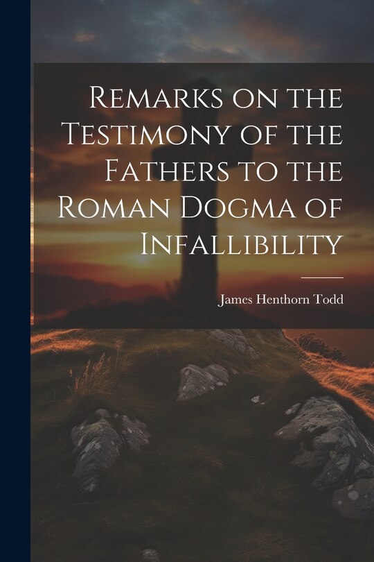 Front cover_Remarks on the Testimony of the Fathers to the Roman Dogma of Infallibility