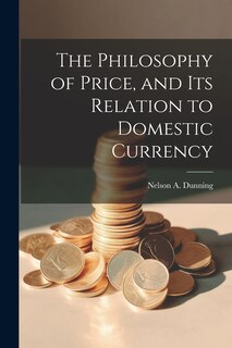 Front cover_The Philosophy of Price, and Its Relation to Domestic Currency