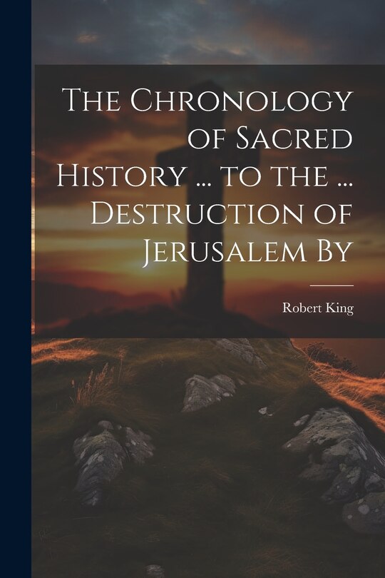 Couverture_The Chronology of Sacred History ... to the ... Destruction of Jerusalem By
