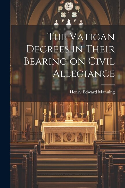 The Vatican Decrees in Their Bearing on Civil Allegiance