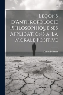 Front cover_Leçons d'Anthropologie Philosophique ses Applications a la Morale Positive