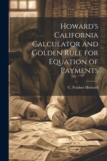 Couverture_Howard's California Calculator and Golden Rule for Equation of Payments