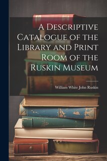 Front cover_A Descriptive Catalogue of the Library and Print Room of the Ruskin Museum