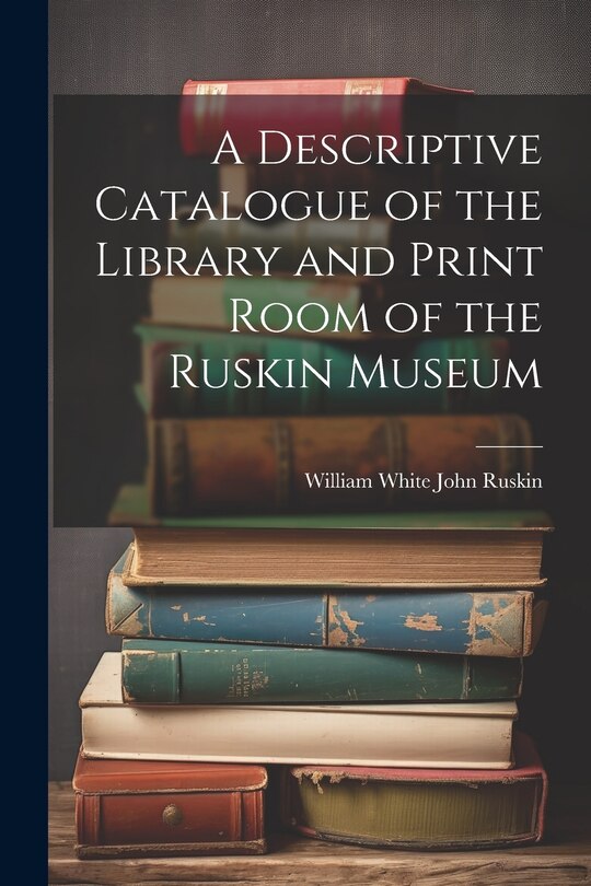 Front cover_A Descriptive Catalogue of the Library and Print Room of the Ruskin Museum
