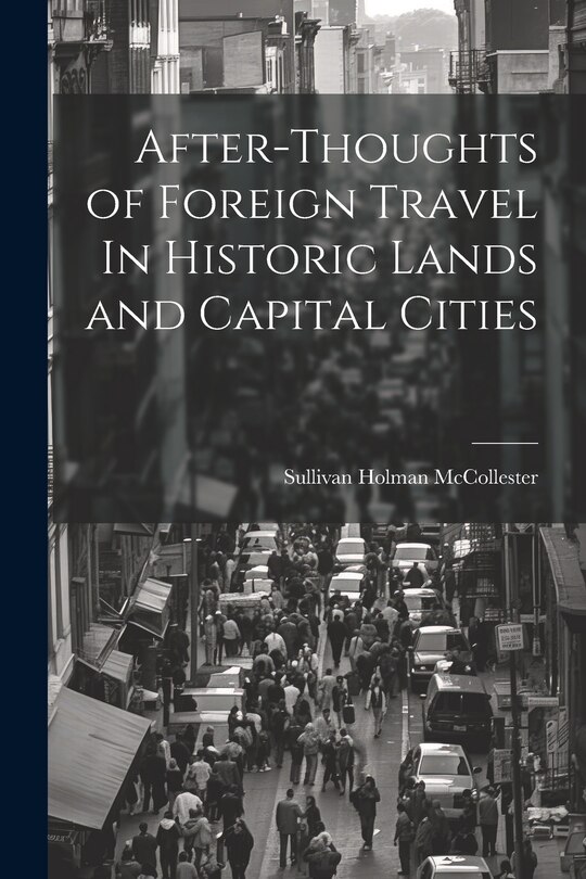 Front cover_After-Thoughts of Foreign Travel In Historic Lands and Capital Cities