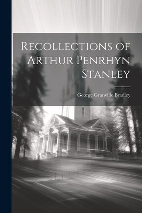 Recollections of Arthur Penrhyn Stanley