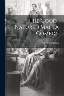 The Good-Natured Man, A Comedy