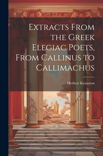 Front cover_Extracts From the Greek Elegiac Poets, From Callinus to Callimachus