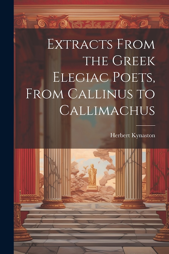Front cover_Extracts From the Greek Elegiac Poets, From Callinus to Callimachus