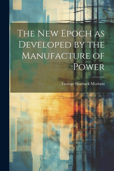 Front cover_The New Epoch as Developed by the Manufacture of Power