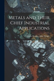 Couverture_Metals and Their Chief Industrial Applications