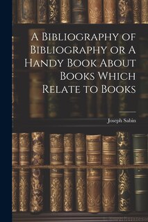 Couverture_A Bibliography of Bibliography or A Handy Book About Books Which Relate to Books
