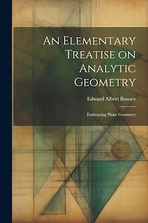 An Elementary Treatise on Analytic Geometry: Embracing Plane Geometry