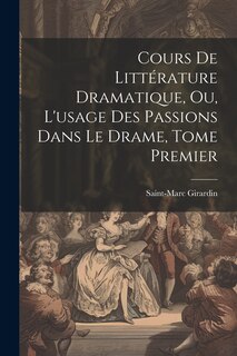 Front cover_Cours de Littérature Dramatique, ou, L'usage des Passions dans le Drame, Tome Premier