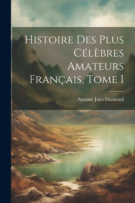 Couverture_Histoire des plus C&eacute;l&egrave;bres Amateurs Fran&ccedil;ais, Tome I