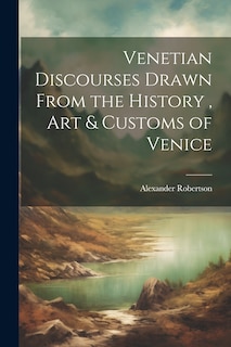 Front cover_Venetian Discourses Drawn From the History, Art & Customs of Venice
