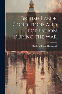Couverture_British Labor Conditions and Legislation During the War