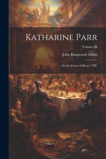 Front cover_Katharine Parr; or the Court of Henry VIII.; Volume III