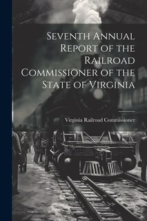 Front cover_Seventh Annual Report of the Railroad Commissioner of the State of Virginia