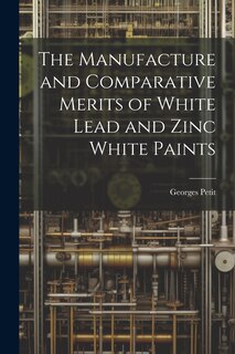 Couverture_The Manufacture and Comparative Merits of White Lead and Zinc White Paints