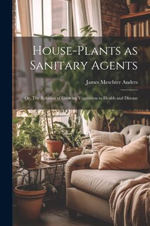 Couverture_House-Plants as Sanitary Agents; or, The Relation of Growing Vegetation to Health and Disease