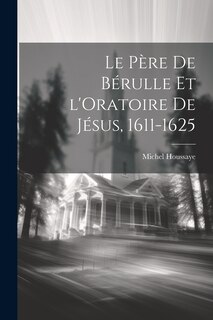 Front cover_Le Père de Bérulle et l'Oratoire de Jésus, 1611-1625
