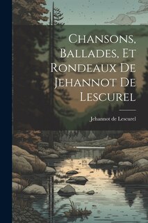 Front cover_Chansons, Ballades, et Rondeaux de Jehannot de Lescurel