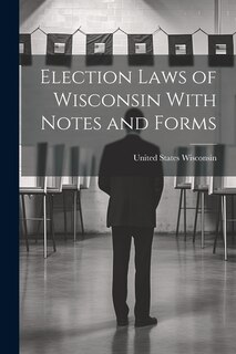 Couverture_Election Laws of Wisconsin With Notes and Forms