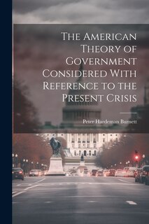 Couverture_The American Theory of Government Considered With Reference to the Present Crisis