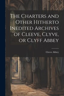 Couverture_The Charters and Other Hitherto Inedited Archives of Cleeve, Clyve, or Clyff Abbey