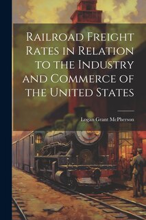 Front cover_Railroad Freight Rates in Relation to the Industry and Commerce of the United States