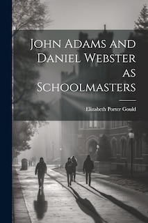 Front cover_John Adams and Daniel Webster as Schoolmasters