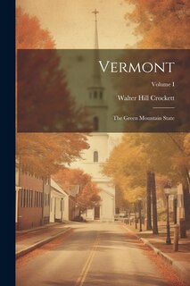 Vermont: The Green Mountain State; Volume I