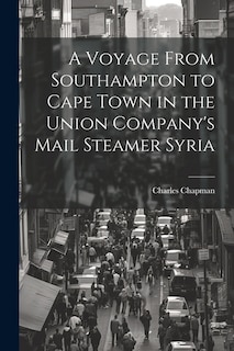 A Voyage From Southampton to Cape Town in the Union Company's Mail Steamer Syria