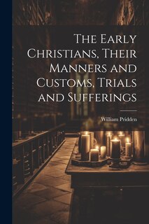 Front cover_The Early Christians, Their Manners and Customs, Trials and Sufferings