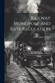 Front cover_Railway Monopoly and Rate Regulation