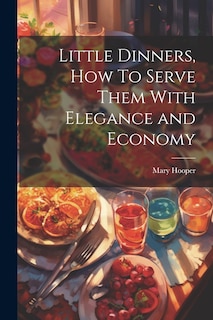 Front cover_Little Dinners, How To Serve Them With Elegance and Economy