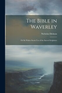 Front cover_The Bible in Waverley; or Sir Walter Scotts Use of the Sacred Scriptures