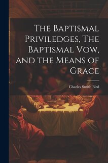 Front cover_The Baptismal Priviledges, The Baptismal Vow, and the Means of Grace