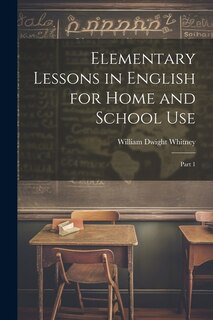 Elementary Lessons in English for Home and School Use: Part 1