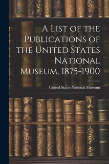 Front cover_A List of the Publications of the United States National Museum, 1875-1900
