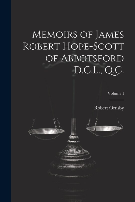 Couverture_Memoirs of James Robert Hope-Scott of Abbotsford D.C.L., Q.C.; Volume I