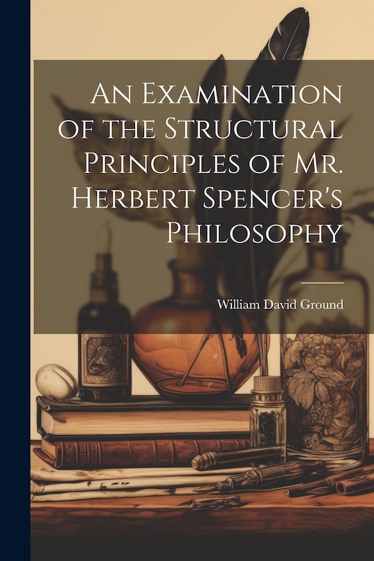 Front cover_An Examination of the Structural Principles of Mr. Herbert Spencer's Philosophy