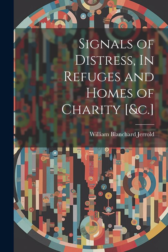 Front cover_Signals of Distress, In Refuges and Homes of Charity [&c.]